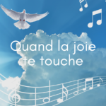 Quand la joie te touche